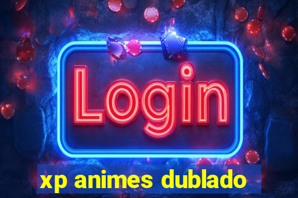 xp animes dublado